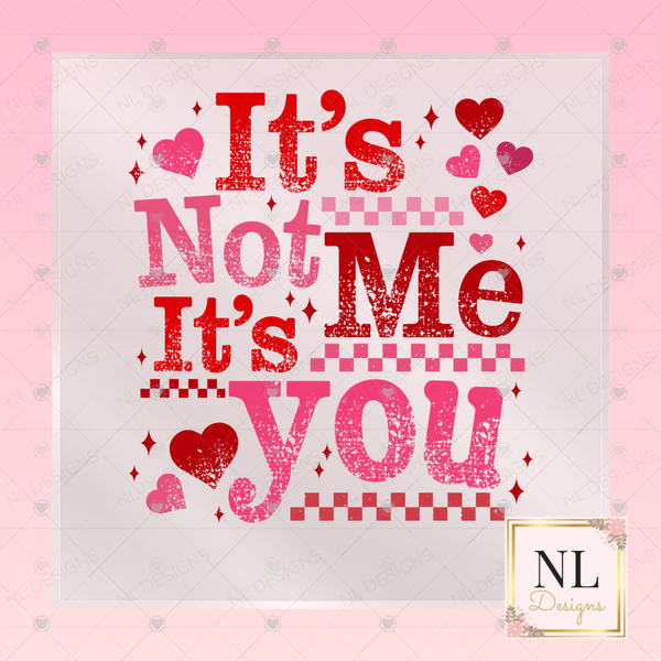 It's Not Me It's You - Valentine's Day DTF Transfers