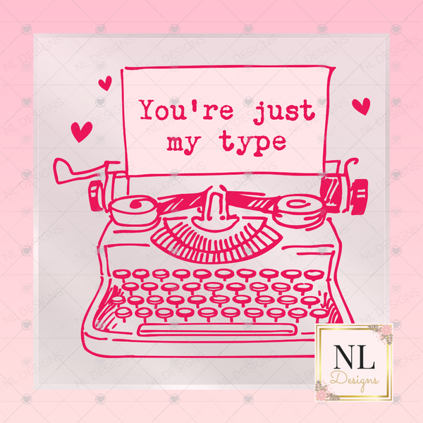 You're Just My Type - Valentine's Day DTF Transfers