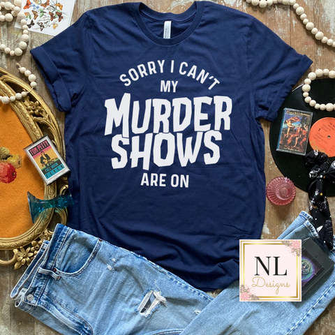Sorry I Can't My Murder Shows Are On