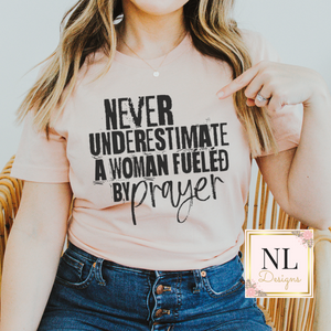 Never Underestimate a Woman Fueled by Prayer Distressed