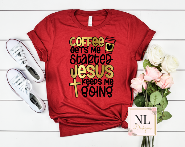 Coffee Gets Me Started Jesus Keeps me Going