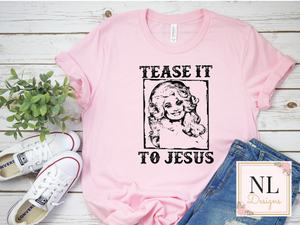 Tease it to Jesus