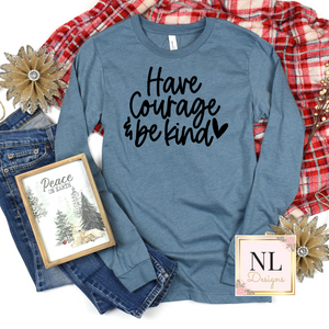 Have Courage and Be Kind Long Sleeve