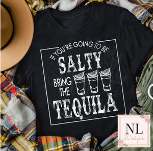 If you are going to be Salty bring the Tequila