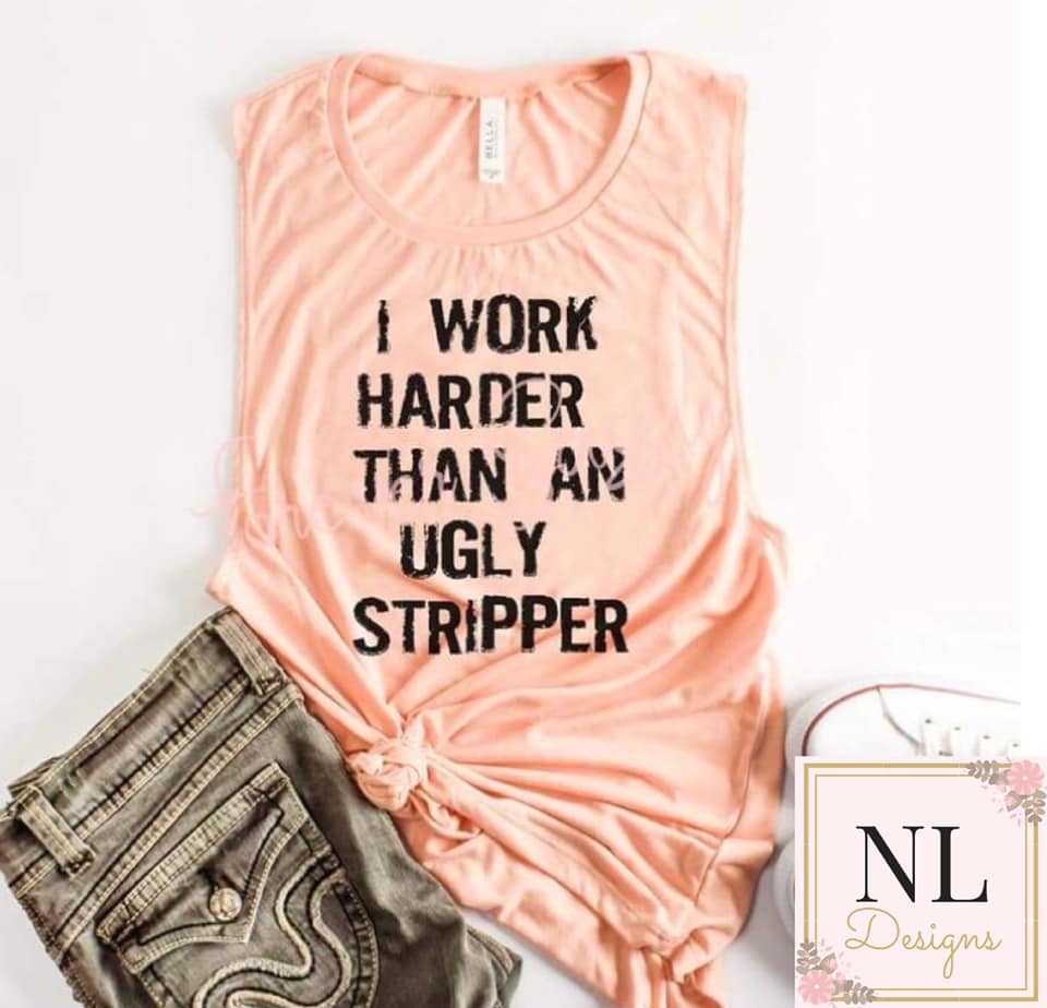 I Work Harder Than an Ugly Stripper